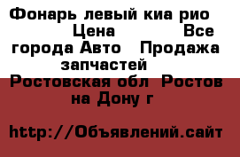 Фонарь левый киа рио(kia rio) › Цена ­ 5 000 - Все города Авто » Продажа запчастей   . Ростовская обл.,Ростов-на-Дону г.